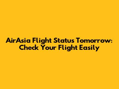 AirAsia Flight Status Tomorrow: Check Your Flight Easily