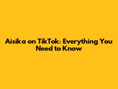 Aisika on TikTok: Everything You Need to Know