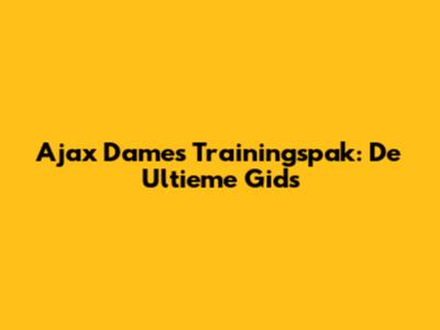 Ajax Dames Trainingspak: De Ultieme Gids