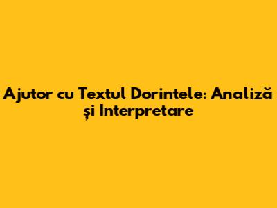 Ajutor cu Textul "Dorintele": Analiză și Interpretare