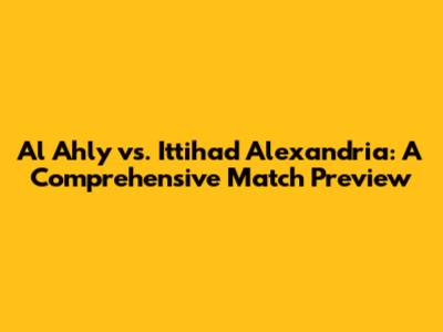 Al Ahly vs. Ittihad Alexandria: A Comprehensive Match Preview