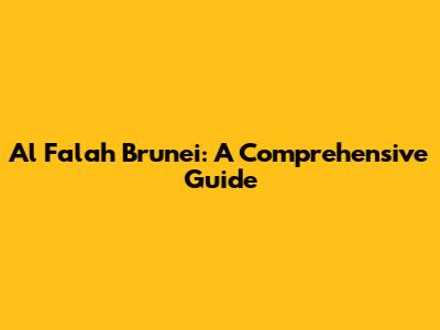 Al Falah Brunei: A Comprehensive Guide
