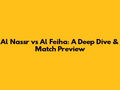 Al Nassr vs Al Feiha: A Deep Dive & Match Preview