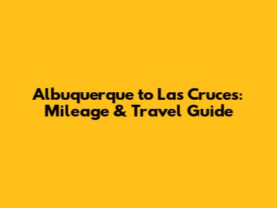 Albuquerque to Las Cruces: Mileage & Travel Guide