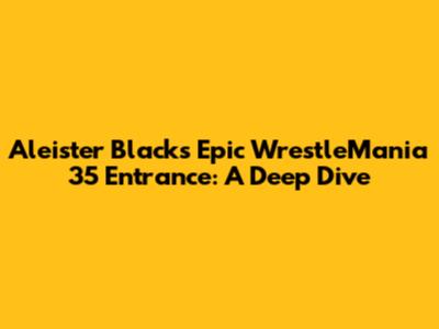 Aleister Black's Epic WrestleMania 35 Entrance: A Deep Dive