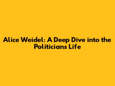 Alice Weidel: A Deep Dive into the Politician's Life