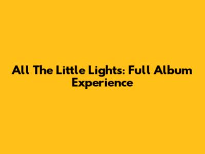 All The Little Lights: Full Album Experience