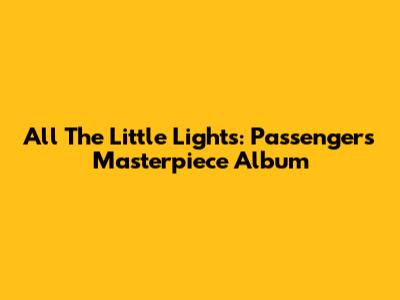 All The Little Lights: Passenger's Masterpiece Album