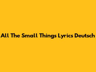 All The Small Things Lyrics Deutsch