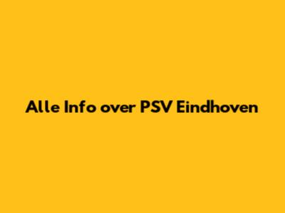 Alle Info over PSV Eindhoven
