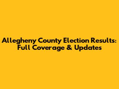 Allegheny County Election Results: Full Coverage & Updates