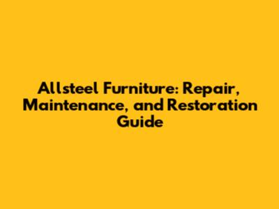 Allsteel Furniture: Repair, Maintenance, and Restoration Guide