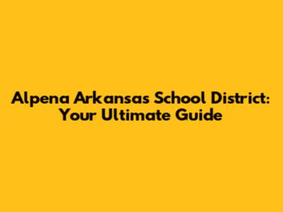 Alpena Arkansas School District: Your Ultimate Guide