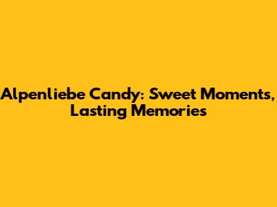 Alpenliebe Candy: Sweet Moments, Lasting Memories
