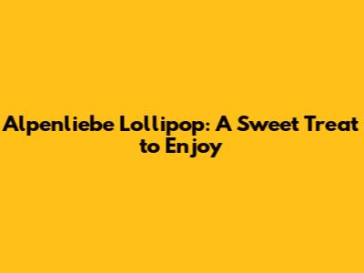 Alpenliebe Lollipop: A Sweet Treat to Enjoy