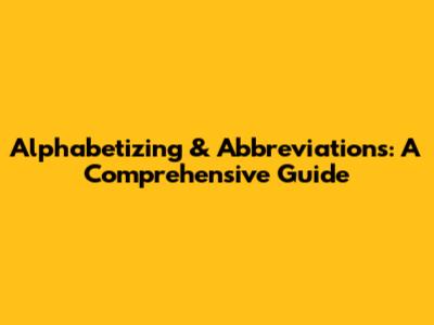 Alphabetizing & Abbreviations: A Comprehensive Guide