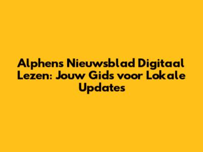 Alphens Nieuwsblad Digitaal Lezen: Jouw Gids voor Lokale Updates