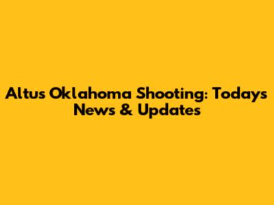 Altus Oklahoma Shooting: Today's News & Updates