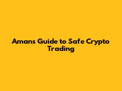 Aman's Guide to Safe Crypto Trading