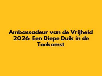 Ambassadeur van de Vrijheid 2026: Een Diepe Duik in de Toekomst