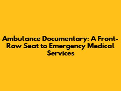 Ambulance Documentary: A Front-Row Seat to Emergency Medical Services