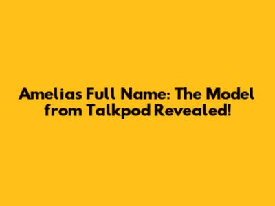 Amelia's Full Name: The Model from Talkpod Revealed!