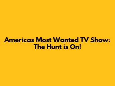 America's Most Wanted TV Show: The Hunt is On!