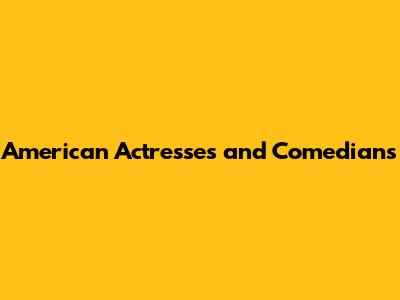 American Actresses and Comedians