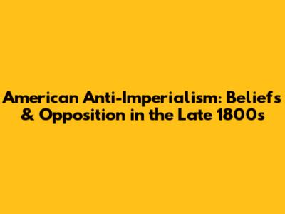 American Anti-Imperialism: Beliefs & Opposition in the Late 1800s