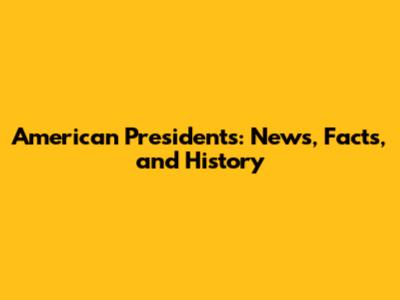 American Presidents: News, Facts, and History