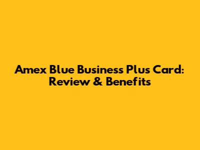 Amex Blue Business Plus Card: Review & Benefits