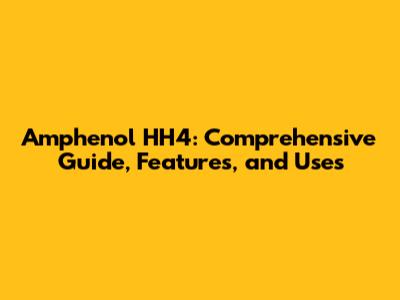 Amphenol HH4: Comprehensive Guide, Features, and Uses