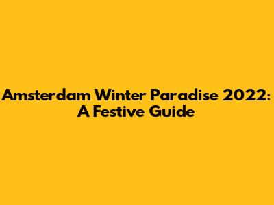 Amsterdam Winter Paradise 2022: A Festive Guide