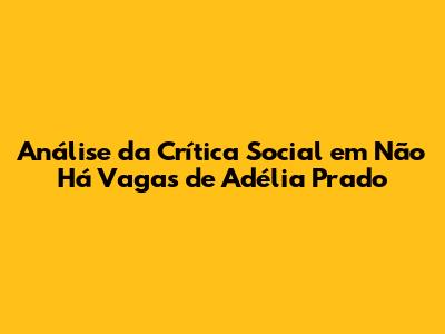 Análise da Crítica Social em 'Não Há Vagas' de Adélia Prado