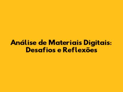 Análise de Materiais Digitais: Desafios e Reflexões