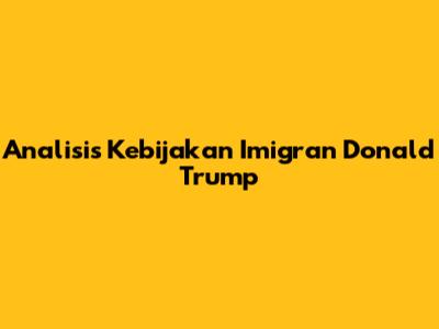 Analisis Kebijakan Imigran Donald Trump