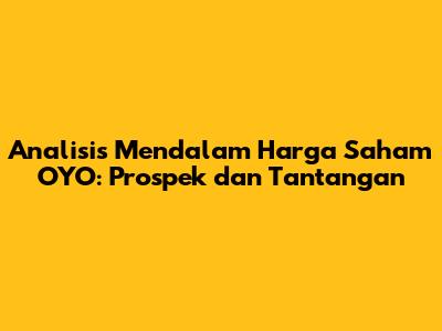 Analisis Mendalam Harga Saham OYO: Prospek dan Tantangan