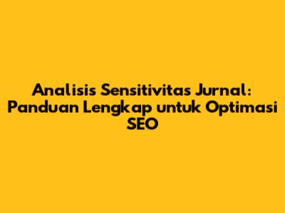 Analisis Sensitivitas Jurnal: Panduan Lengkap untuk Optimasi SEO