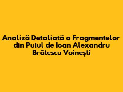 Analiză Detaliată a Fragmentelor din "Puiul" de Ioan Alexandru Brătescu Voinești