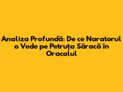 Analiza Profundă: De ce Naratorul o Vede pe Petruța "Săracă" în "Oracolul"