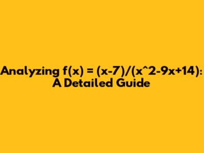 Analyzing f(x) = (x-7)/(x^2-9x+14): A Detailed Guide