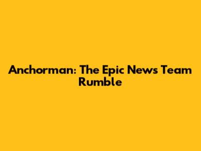 Anchorman: The Epic News Team Rumble