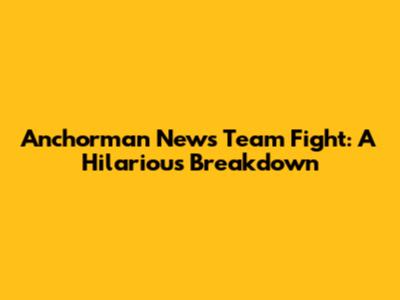 Anchorman News Team Fight: A Hilarious Breakdown