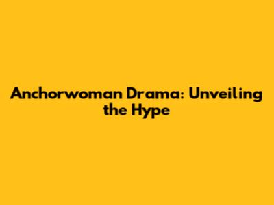 Anchorwoman Drama: Unveiling the Hype