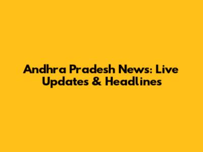Andhra Pradesh News: Live Updates & Headlines