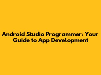 Android Studio Programmer: Your Guide to App Development