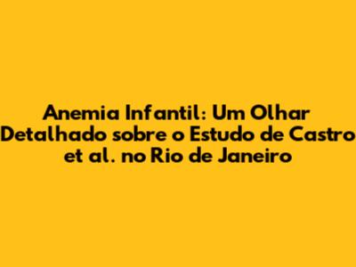 Anemia Infantil: Um Olhar Detalhado sobre o Estudo de Castro et al. no Rio de Janeiro