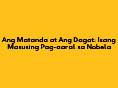 Ang Matanda at Ang Dagat: Isang Masusing Pag-aaral sa Nobela
