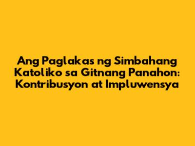 Ang Paglakas ng Simbahang Katoliko sa Gitnang Panahon: Kontribusyon at Impluwensya