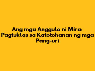 Ang mga Anggulo ni Mira: Pagtuklas sa Katotohanan ng mga Pang-uri